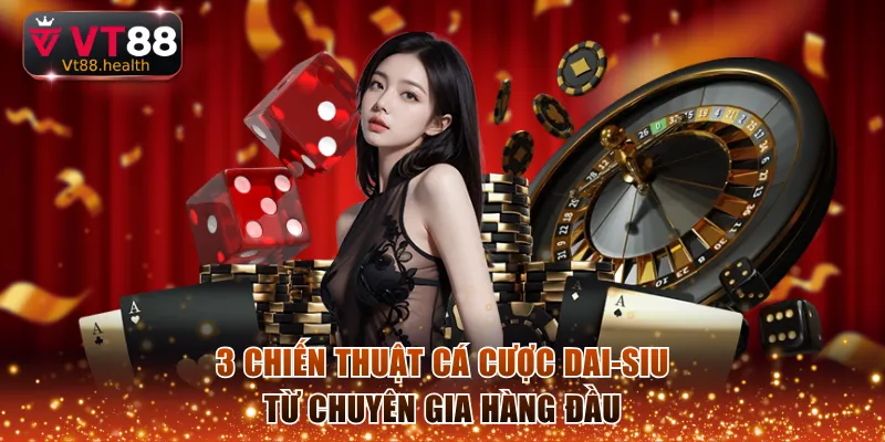 3 chiến thuật cá cược Dai-Siu từ chuyên gia hàng đầu