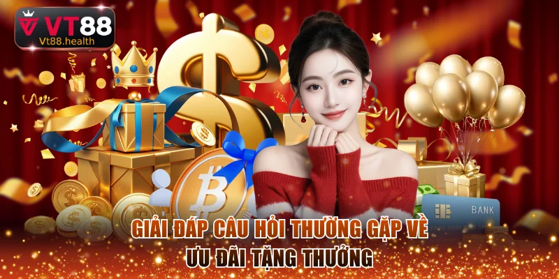 Giải đáp câu hỏi thường gặp về ưu đãi tặng thưởng