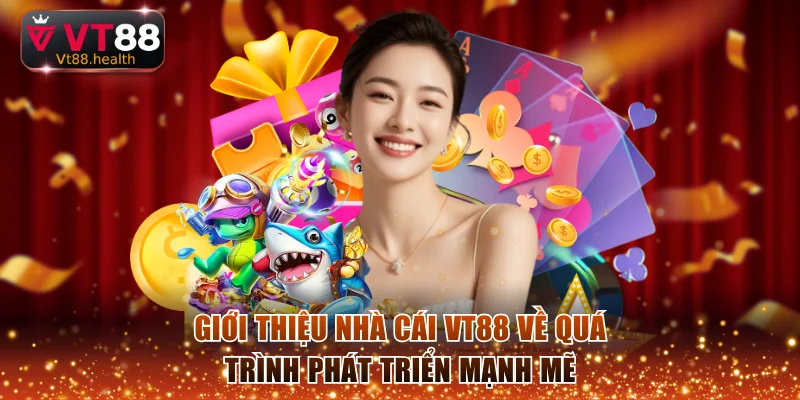 Giới thiệu nhà cái VT88 về quá trình phát triển mạnh mẽ