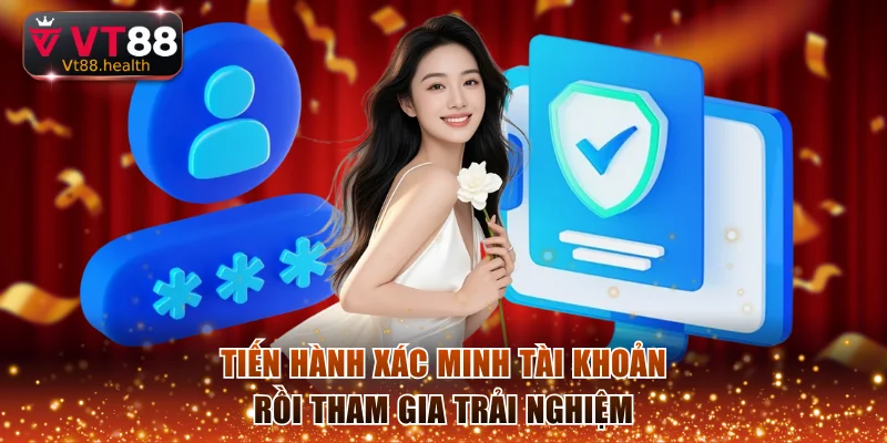 Tiến hành xác minh tài khoản rồi tham gia trải nghiệm