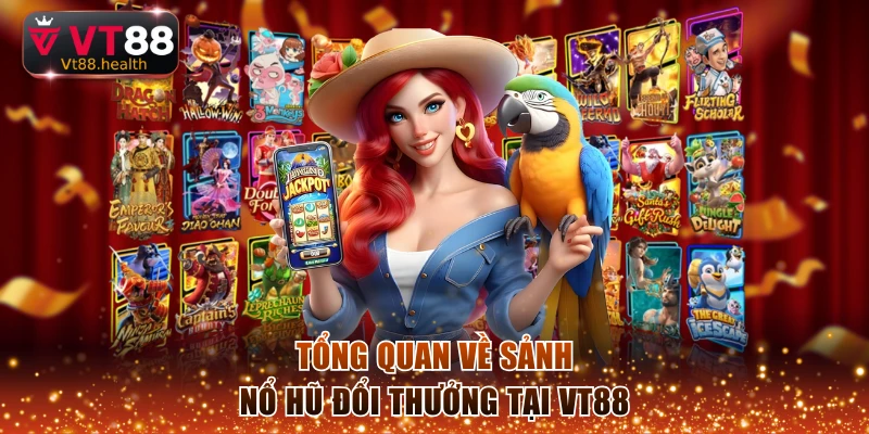 Tổng quan về sảnh nổ hũ đổi thưởng tại VT88